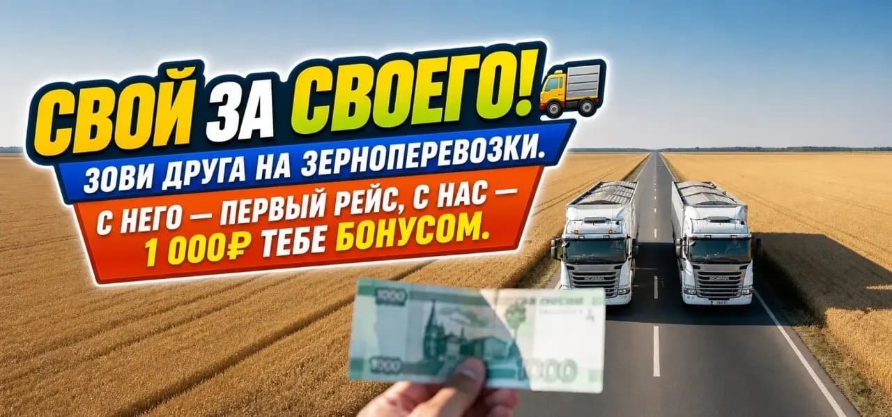 Свой за своего: пригласи друга на зерноперевозки — с него первый рейс, с нас 1000 рублей бонусом